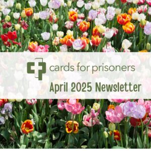 Cards for Prisoners Newsletter April 2025